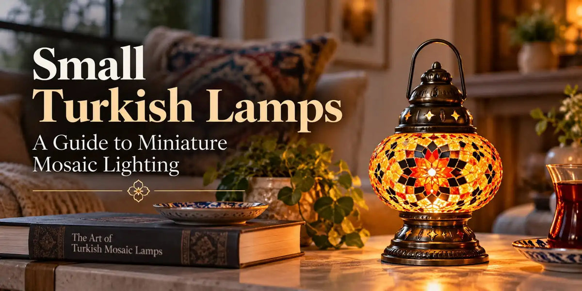 Small Turkish Lamps: The Complete Guide to Miniature Mosaic Lighting