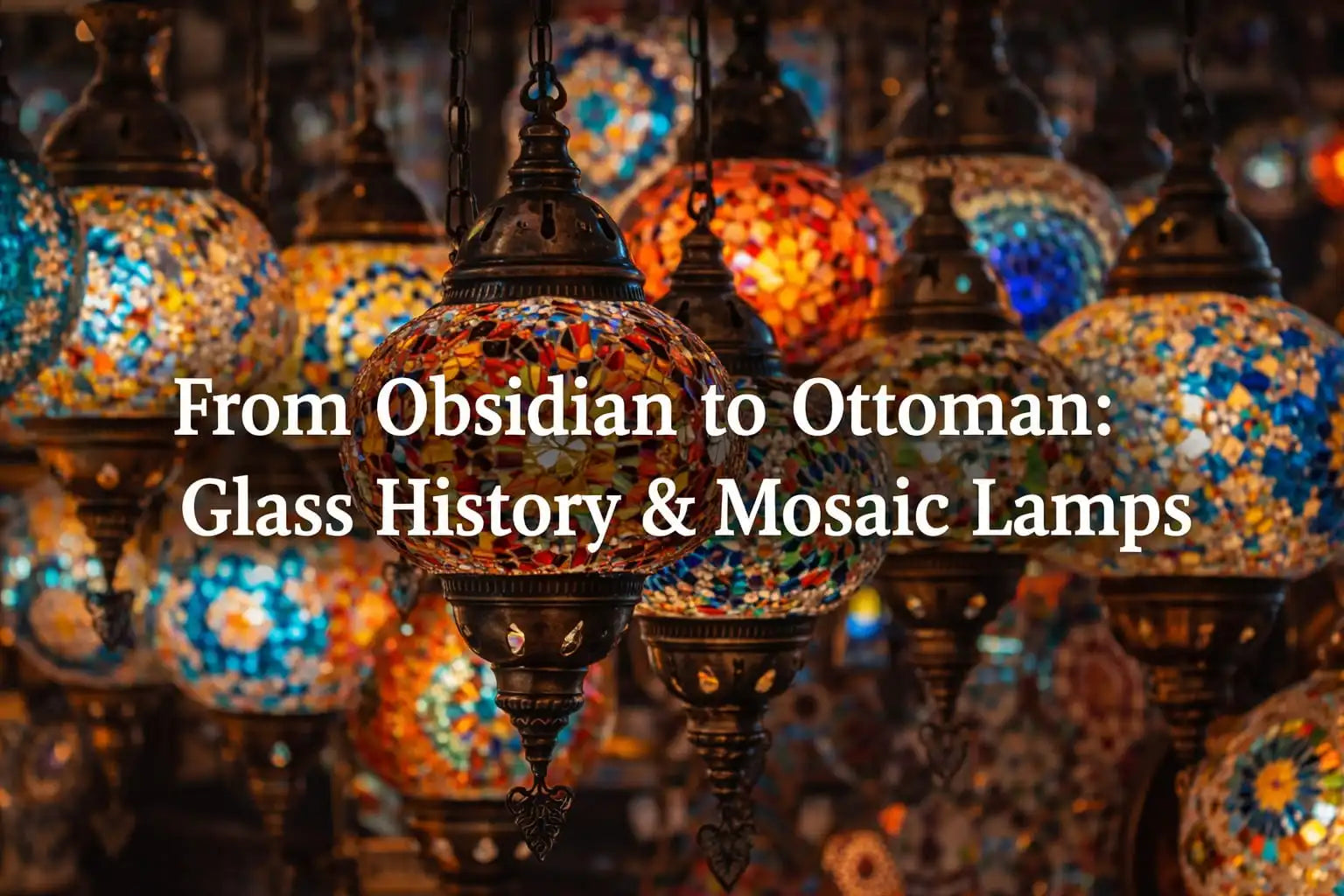 From Obsidian to Ottoman: Glass History & Mosaic Lamps